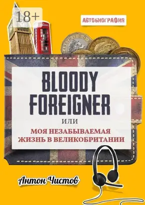 Bloody Foreigner. Или моя незабываемая жизнь в Великобритании