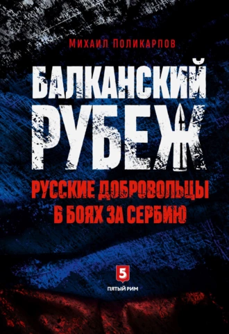 Балканский рубеж. Русские добровольцы в боях за Сербию