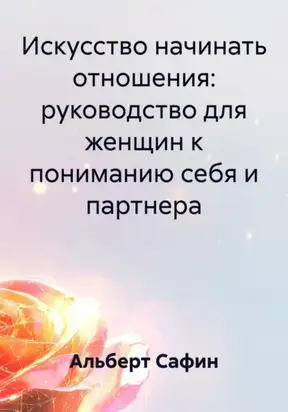 Искусство начинать отношения: руководство для женщин к пониманию себя и партнера