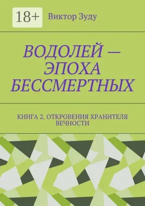 Водолей – эпоха бессмертных. Книга 2. Откровения Хранителя Вечности