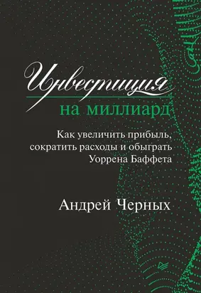 Инвестиция на миллиард. Как увеличить прибыль, сократить расходы и обыграть Уоррена Баффета