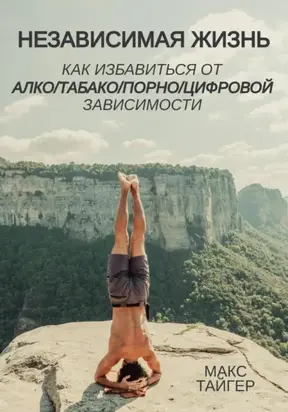 Независимая жизнь. Как избавиться от алко/табако/порно/цифровой зависимости