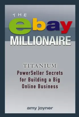 The eBay Millionaire. Titanium PowerSeller Secrets for Building a Big Online Business