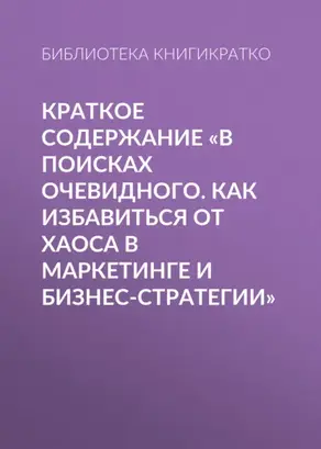 Краткое содержание «В поисках очевидного. Как избавиться от хаоса в маркетинге и бизнес-стратегии»