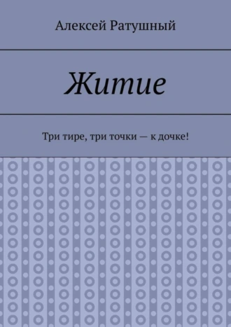 Житие. Три тире, три точки – к дочке!