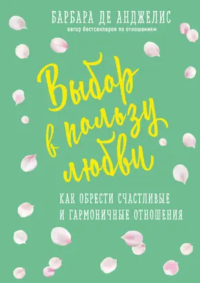 Выбор в пользу любви. Как обрести счастливые и гармоничные отношения [litres]