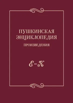 Пушкинская энциклопедия. Произведения. Выпуск 2. Е – К