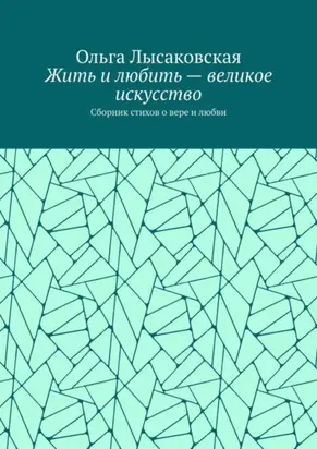 Жить и любить – великое искусство. Сборник стихов о вере и любви