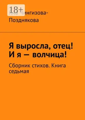 Я выросла, отец! И я – волчица! Сборник стихов. Книга седьмая