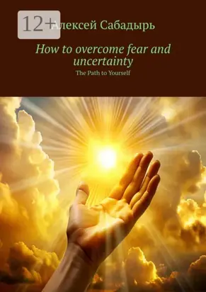 How to overcome fear and uncertainty. The Path to Yourself