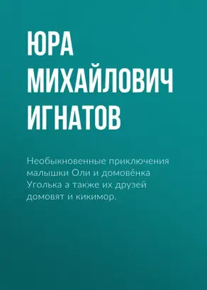Необыкновенные приключения малышки Оли и домовёнка Уголька а также их друзей домовят и кикимор.