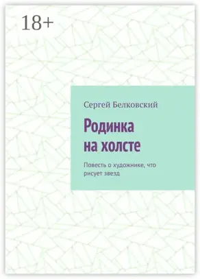 Родинка на холсте. Повесть о художнике, что рисует звезд