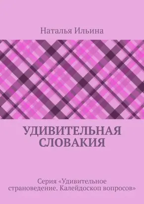 Удивительная Словакия. Серия «Удивительное страноведение. Калейдоскоп вопросов»