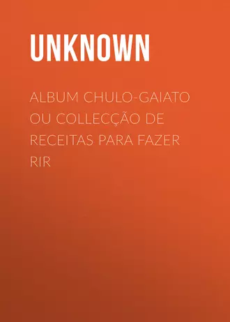 Album chulo-gaiato ou collecção de receitas para fazer rir