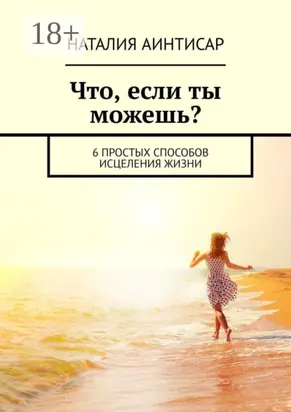 Что, если ты можешь? 6 простых способов исцеления жизни