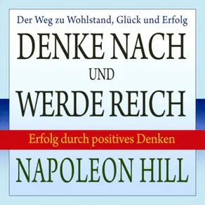 Denke nach und werde reich - Erfolg durch positives Denken (Ungekürzt)