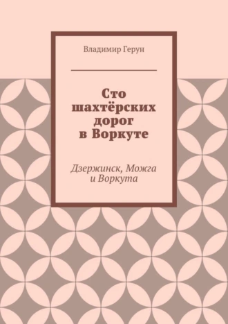 Сто шахтёрских дорог в Воркуте. Дзержинск, Можга и Воркута