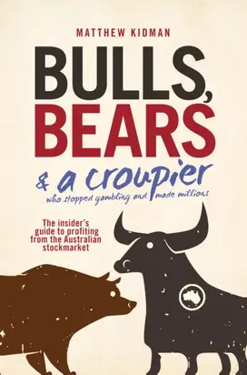 Bulls, Bears and a Croupier. The insider's guide to profi ting from the Australian stockmarket