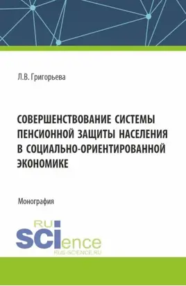 Совершенствование системы пенсионной защиты населения в социально-ориентированной экономике. (Аспирантура, Бакалавриат, Магистратура). Монография.