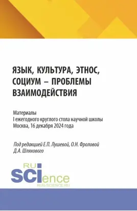 Материалы I ежегодного круглого стола научной школы Язык, культура, этнос, социум – проблемы взаимодействия . Москва, 16 декабря 2024 года. (Аспирантура, Магистратура, Специалитет). Сборник статей.
