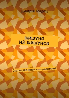 Шишуня из Шишунов. Сказка для детей и их родителей