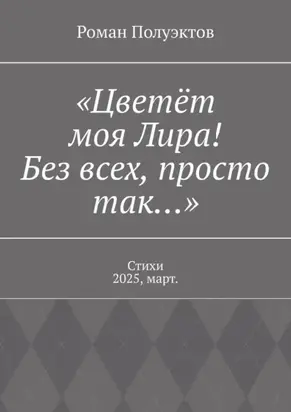 «Цветёт моя Лира! Без всех, просто так…». Стихи 2025, март.