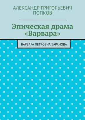 Эпическая драма «Варвара». Варвара Петровна Баранова