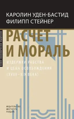 Расчет и мораль. Издержки рабства и цена освобождения (XVIII–XIX века)