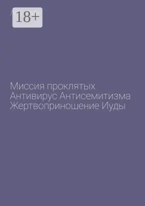 Миссия проклятых. Антивирус антисемитизма. Жертвоприношение Иуды