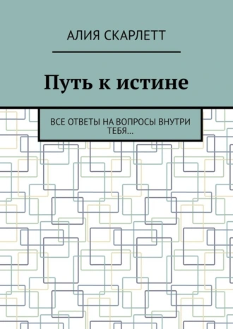 Путь к истине. Все ответы на вопросы внутри тебя…