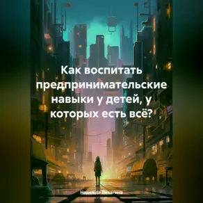 Как воспитать предпринимательские навыки у детей, у которых есть всё?