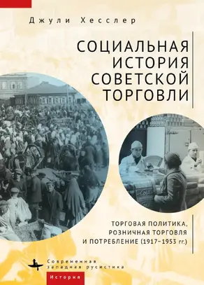 Социальная история советской торговли. Торговая политика, розничная торговля и потребление (1917–1953 гг.) [litres]