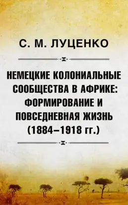 Немецкие колониальные сообщества в Африке: Формирование и повседневная жизнь (1884-1918 гг.)
