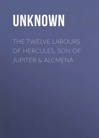 The Twelve Labours of Hercules, Son of Jupiter & Alcmena