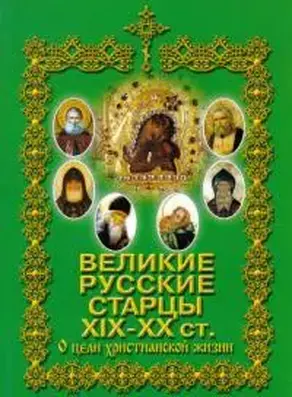 Великие русские старцы XIX-XX ст. О цели Христианской жизни