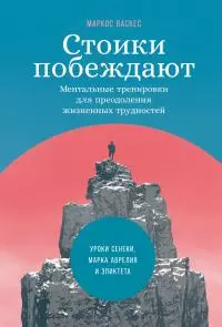 Стоики побеждают. Ментальные тренировки для преодоления жизненных трудностей