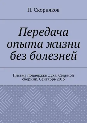 Передача опыта жизни без болезней. Письма поддержки духа. Седьмой сборник. Сентябрь 2015