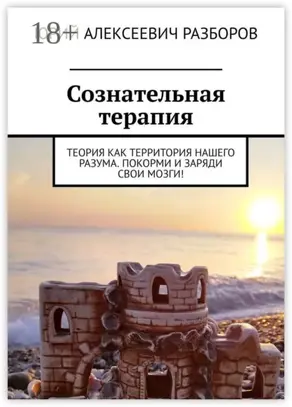Сознательная терапия. Теория как территория нашего разума. Покорми и заряди свои мозги!
