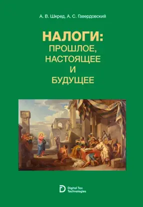 Налоги: прошлое, настоящее и будущее. (Аспирантура, Бакалавриат, Магистратура, Специалитет). Учебное пособие.