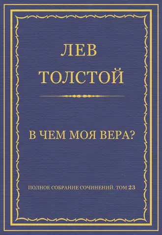 Полное собрание сочинений. Том 23. Произведения 1879–1884 гг. В чем моя вера?