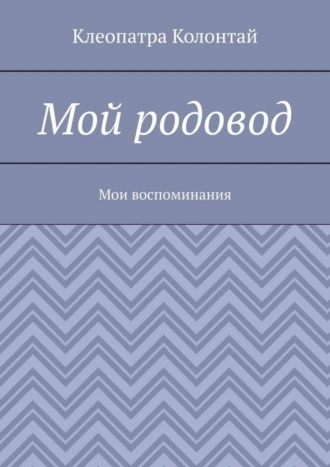Мой родовод. Мои воспоминания