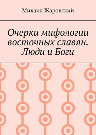 Очерки мифологии восточных славян. Люди и Боги