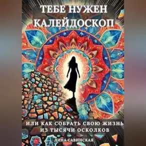 Тебе нужен калейдоскоп. Или как собрать свою жизнь из тысячи осколков.