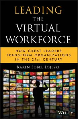 Leading the Virtual Workforce. How Great Leaders Transform Organizations in the 21st Century