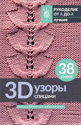 3D-узоры спицами. Эксклюзивная коллекция. 38 узоров