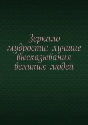 Зеркало мудрости: лучшие высказывания великих людей