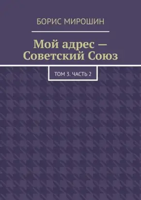 Мой адрес – Советский Союз. Том 3. Часть 2