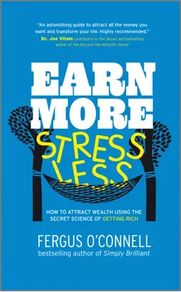 Earn More, Stress Less. How to attract wealth using the secret science of getting rich Your Practical Guide to Living the Law of Attraction