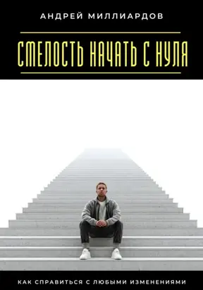Смелость начать с нуля. Как справиться с любыми изменениями