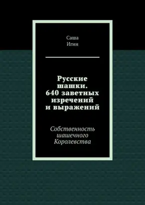 Русские шашки. 640 заветных изречений и выражений. Собственность шашечного Королевства